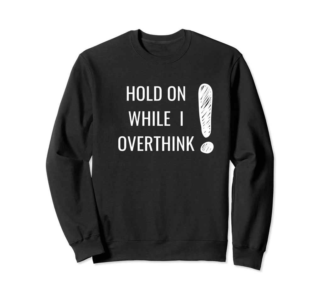 Hold Overthinker Sarcastic Novelty Sweatshirt - Graphic Print Unisex - T-Shirt, Sweatshirt, Hoodie