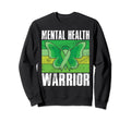 Mental Health Warrior Mental Health Sweatshirt - Novelty Apparel Men Women - T-Shirt, Sweatshirt, Hoodie