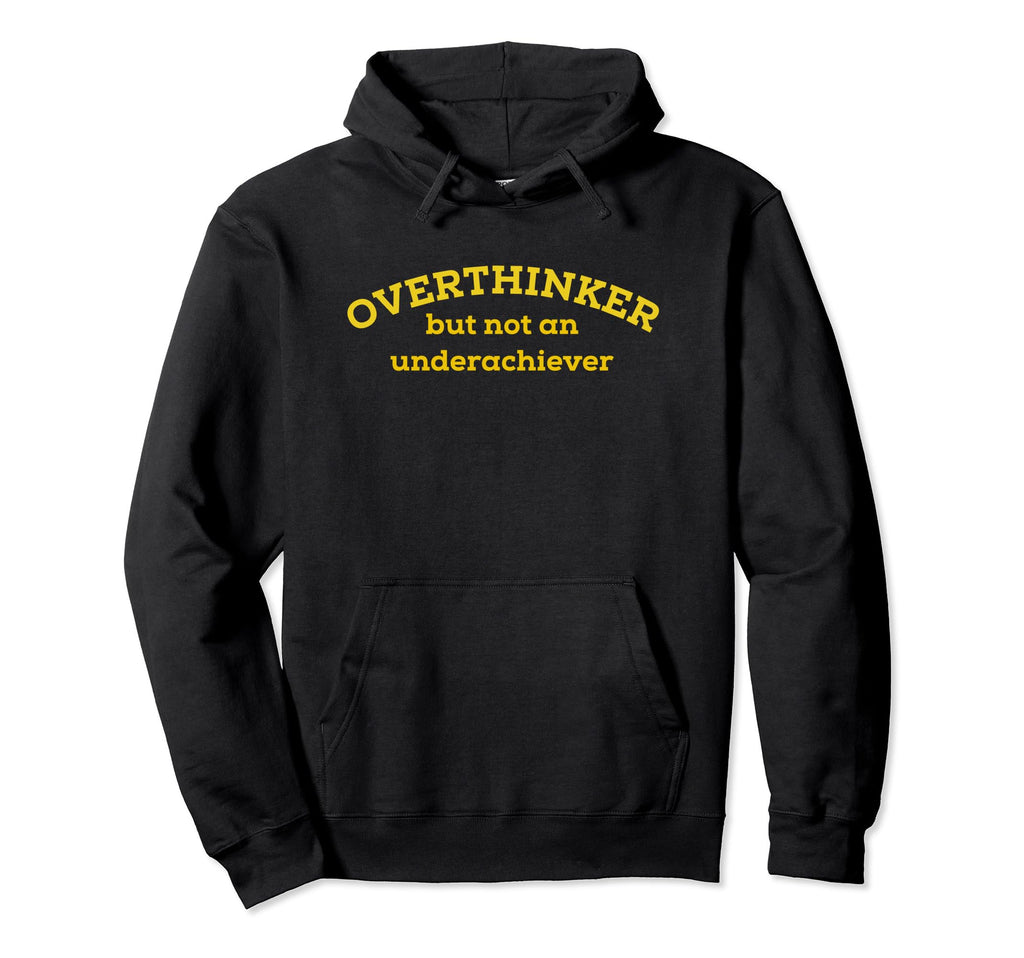 Overthinker But Not Underachiever Hoodie - Fun Novelty Design Unisex - T-Shirt, Sweatshirt, Hoodie