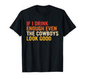 If I Drink Enough Even Cowboys Good T-Shirt - Aesthetic Graphic Men Women - T-Shirt, Sweatshirt, Hoodie