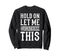 Hold Let Me Overthink This Funny Sweatshirt - Aesthetic Graphic Unisex - T-Shirt, Sweatshirt, Hoodie