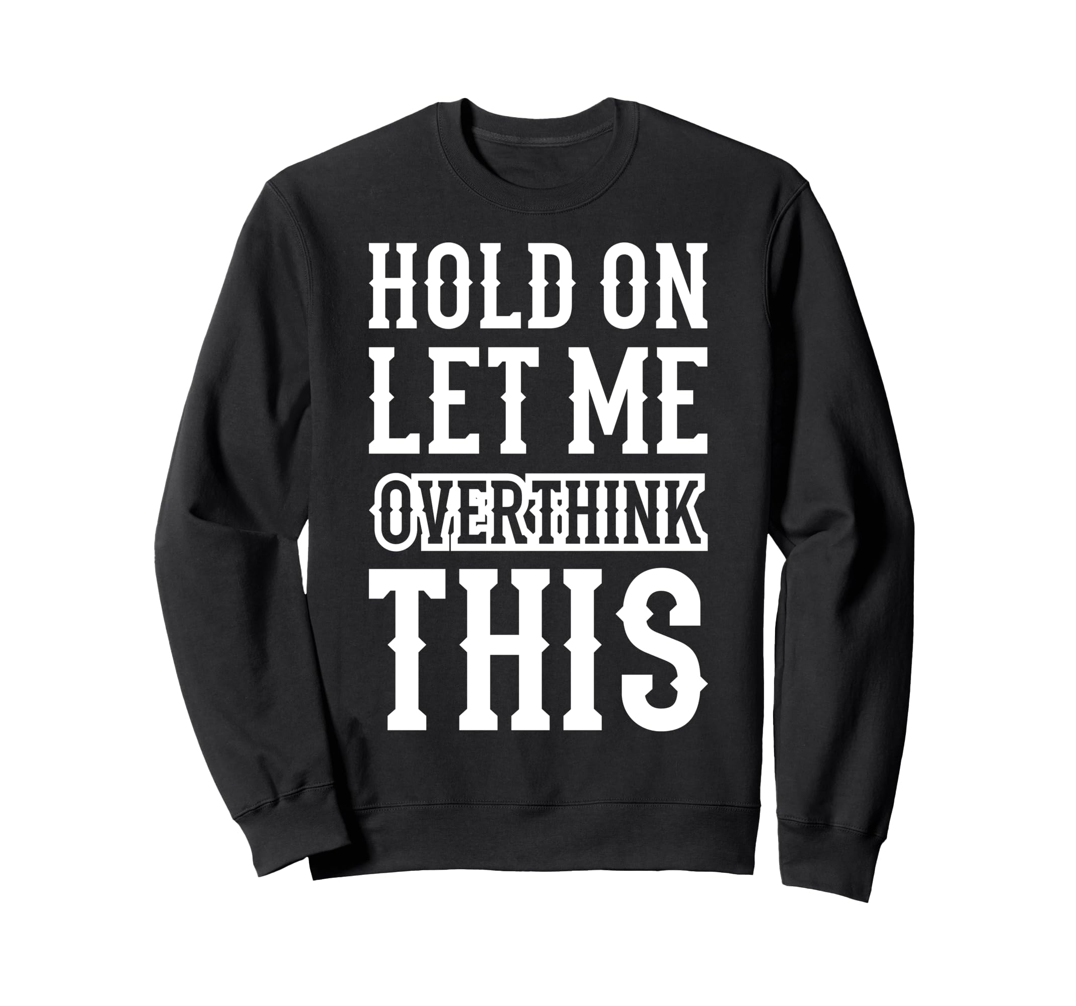 Hold Let Me Overthink This Funny Sweatshirt - Aesthetic Graphic Unisex - T-Shirt, Sweatshirt, Hoodie