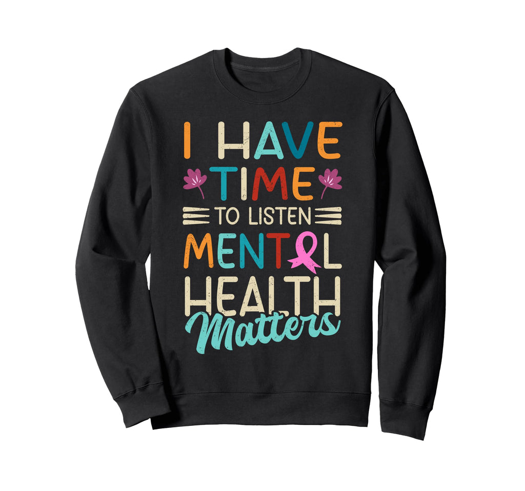 I Have Time To Listen Mental Health Sweatshirt - Streetwear Style Unisex - T-Shirt, Sweatshirt, Hoodie