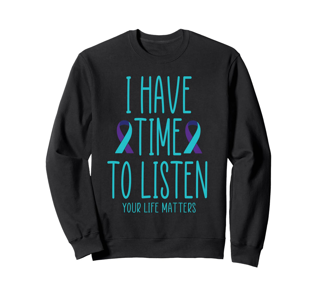 I Have Time To Listen Suicide Awareness Sweatshirt - Trendy Graphic Unisex - T-Shirt, Sweatshirt, Hoodie