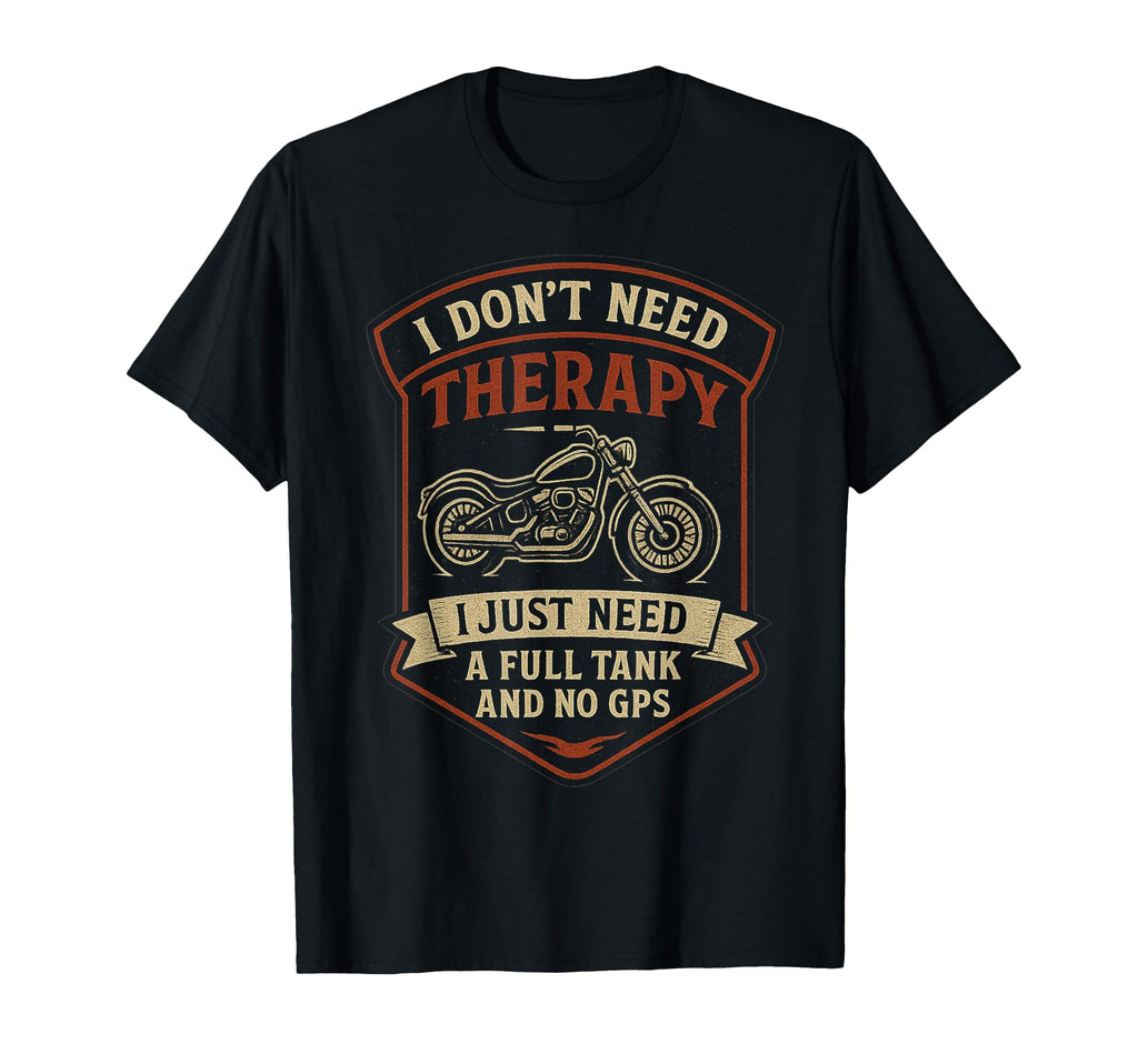I Dont Need Therapy Motorcycle Biker T-Shirt - Streetwear Style Unisex - T-Shirt, Sweatshirt, Hoodie