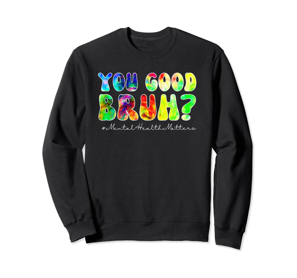 Groovy You Good Bruh Mental Health Sweatshirt - Novelty Apparel Unisex - T-Shirt, Sweatshirt, Hoodie