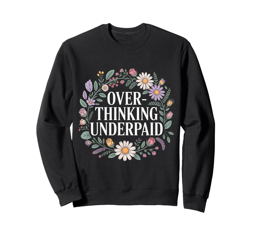 Overthinking Underpaid Employee Sweatshirt - Graphic Print Men Women - T-Shirt, Sweatshirt, Hoodie