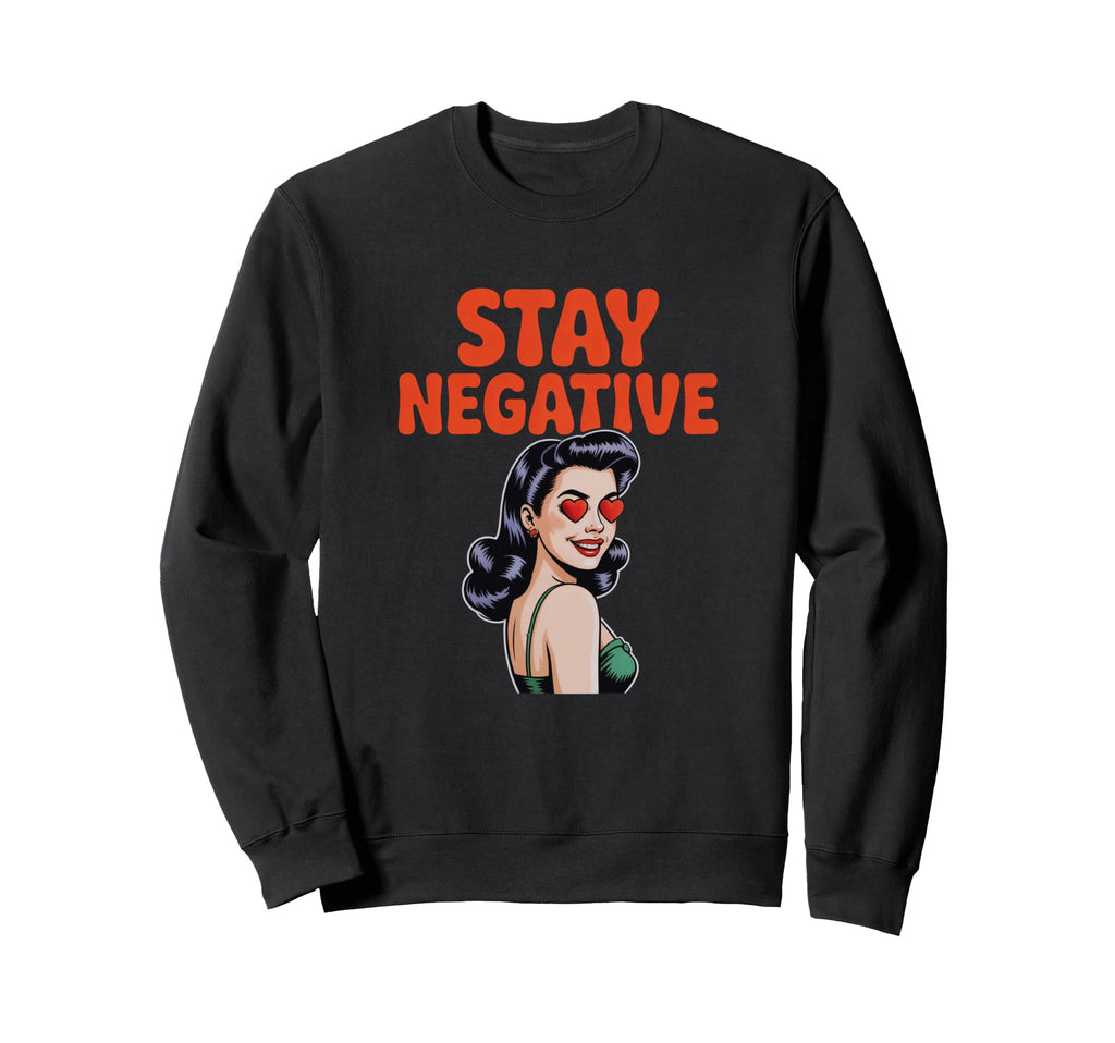 Stay Negative Pop Art Sassy Sarcastic Sweatshirt - Custom Art Print Unisex - T-Shirt, Sweatshirt, Hoodie