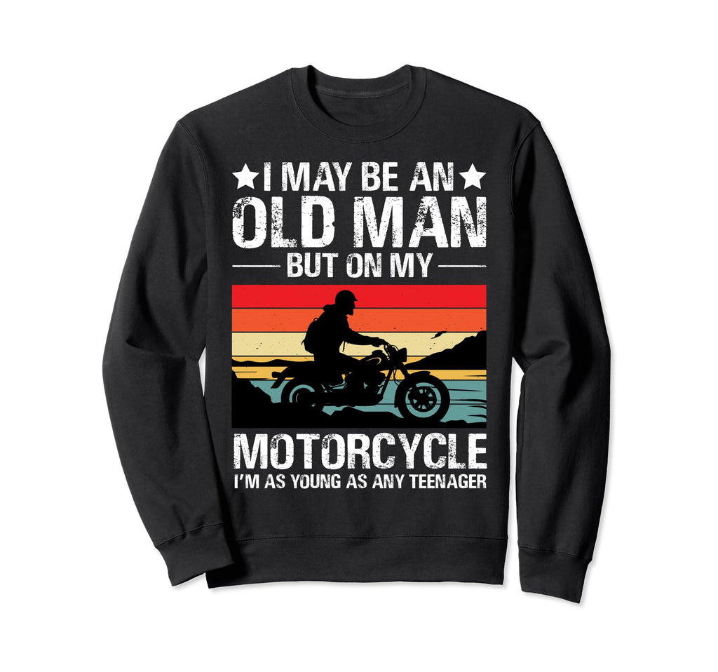 I May Be Old But My Motorcycle Funny Sweatshirt - Trendy Graphic Unisex - T-Shirt, Sweatshirt, Hoodie