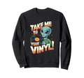 Take Me To Your Vinyl Funny Alien Sweatshirt - Unique Graphic for Adults - T-Shirt, Sweatshirt, Hoodie