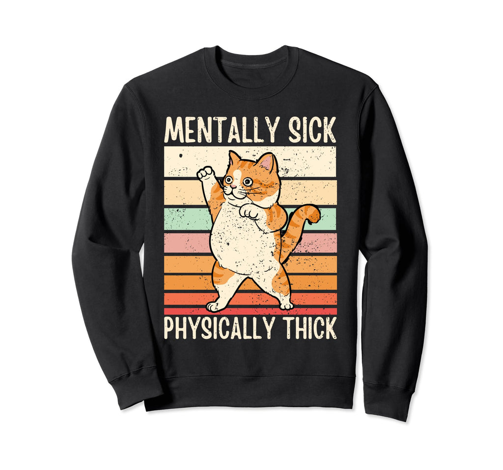 Cat Mentally Sick Physically Sweatshirt - Casual Everyday Wear Unisex - T-Shirt, Sweatshirt, Hoodie