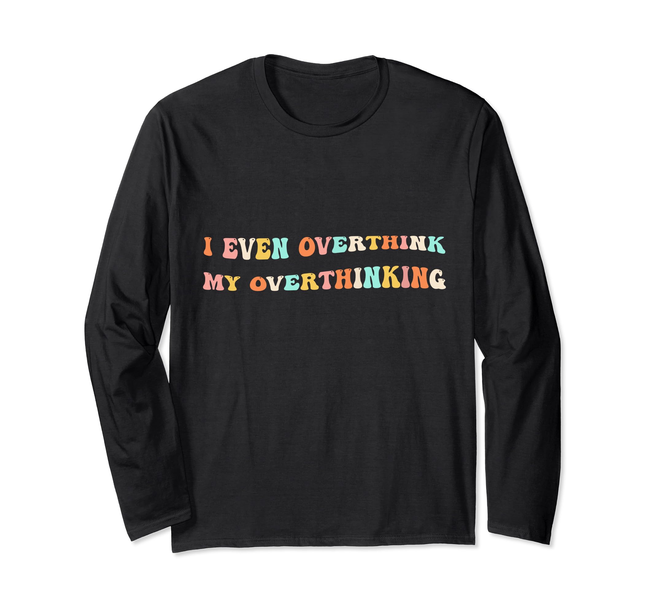 I Even Overthink My Overthinking T-Shirt - Novelty Apparel Men Women - T-Shirt, Sweatshirt, Hoodie