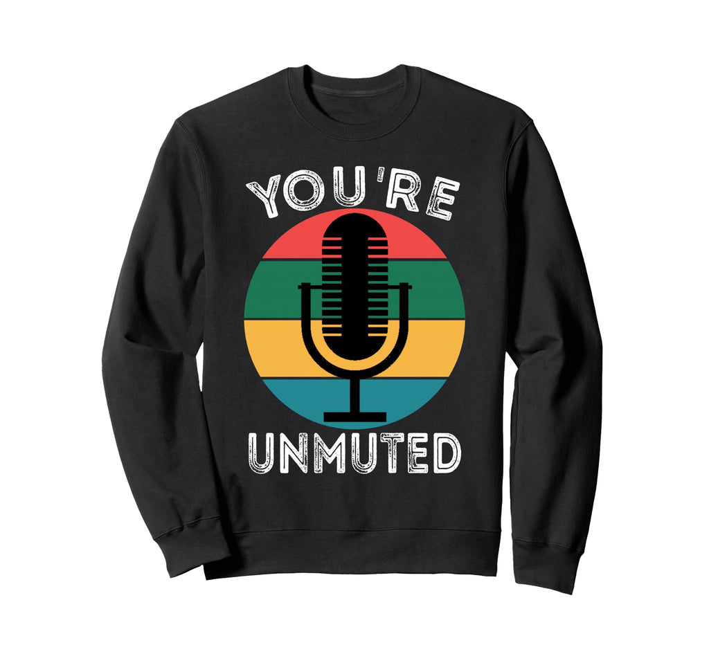 Youre Unmuted Microphone Wfh Sweatshirt - Unique Graphic Men Women - T-Shirt, Sweatshirt, Hoodie