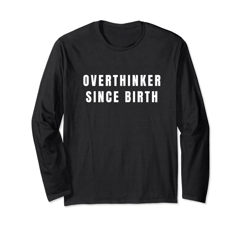 Overthinker Since Birth T-Shirt - Fun Novelty Design Unisex - T-Shirt, Sweatshirt, Hoodie