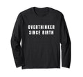 Overthinker Since Birth T-Shirt - Fun Novelty Design Unisex - T-Shirt, Sweatshirt, Hoodie