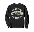 Funny Old Car Im Not Old Im Sweatshirt - Aesthetic Graphic Unisex - T-Shirt, Sweatshirt, Hoodie