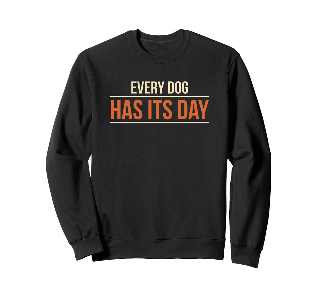 Every Dog Has Its Day Typography Sweatshirt - Graphic Print for Adults - T-Shirt, Sweatshirt, Hoodie