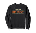 Every Dog Has Its Day Typography Sweatshirt - Graphic Print for Adults - T-Shirt, Sweatshirt, Hoodie