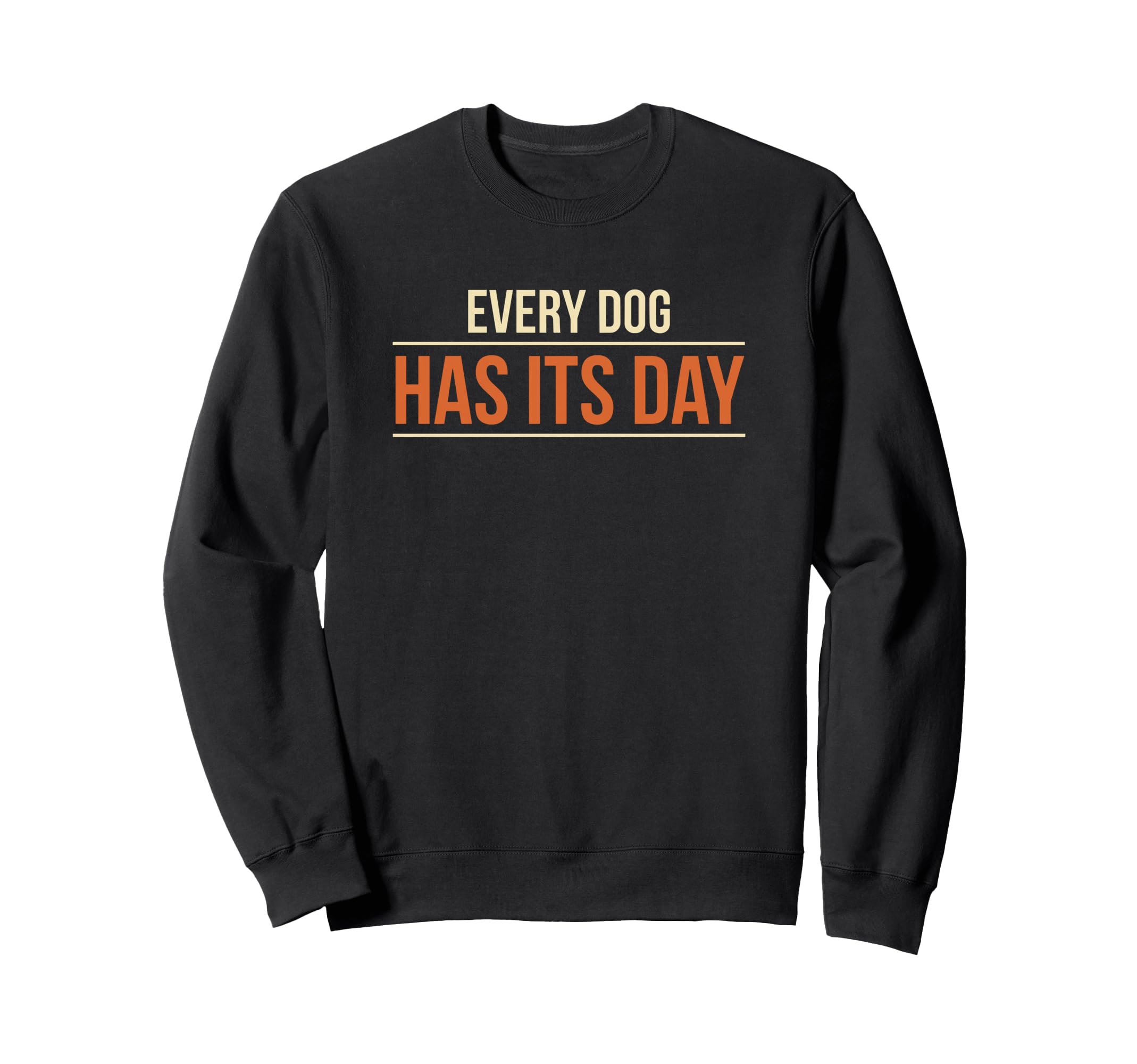 Every Dog Has Its Day Typography Sweatshirt - Graphic Print for Adults - T-Shirt, Sweatshirt, Hoodie