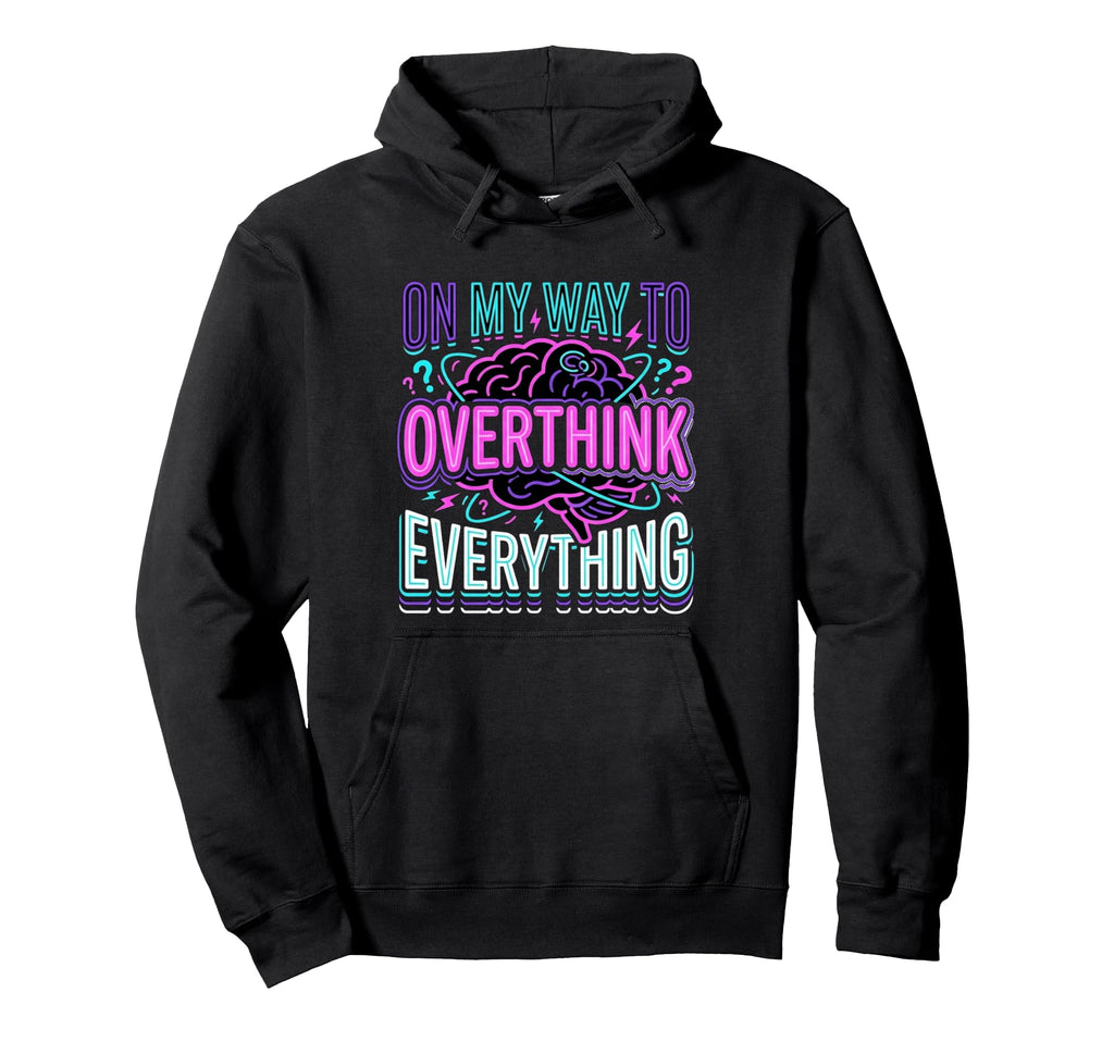 My Way To Overthink Everything Hoodie - Unique Graphic Men Women - T-Shirt, Sweatshirt, Hoodie