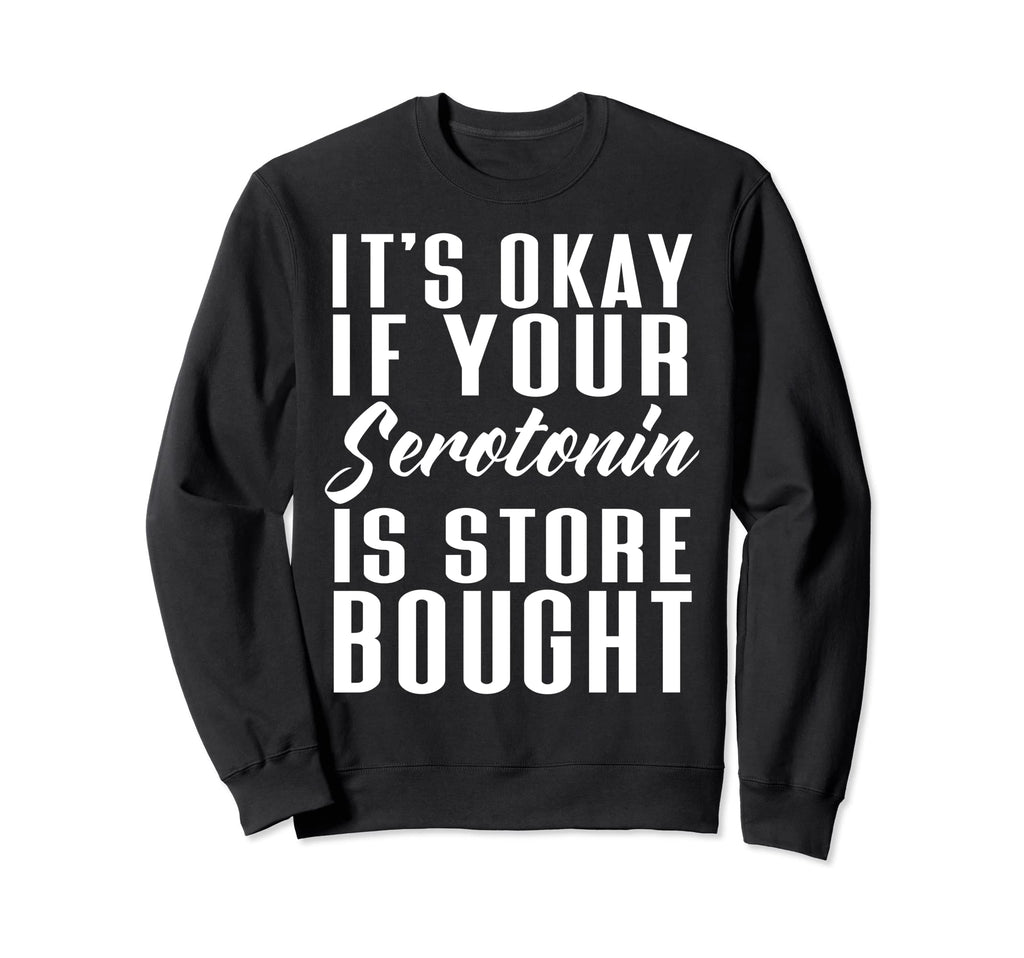 Its Okay If Your Serotonin Is Store Sweatshirt - Aesthetic Graphic Unisex - T-Shirt, Sweatshirt, Hoodie