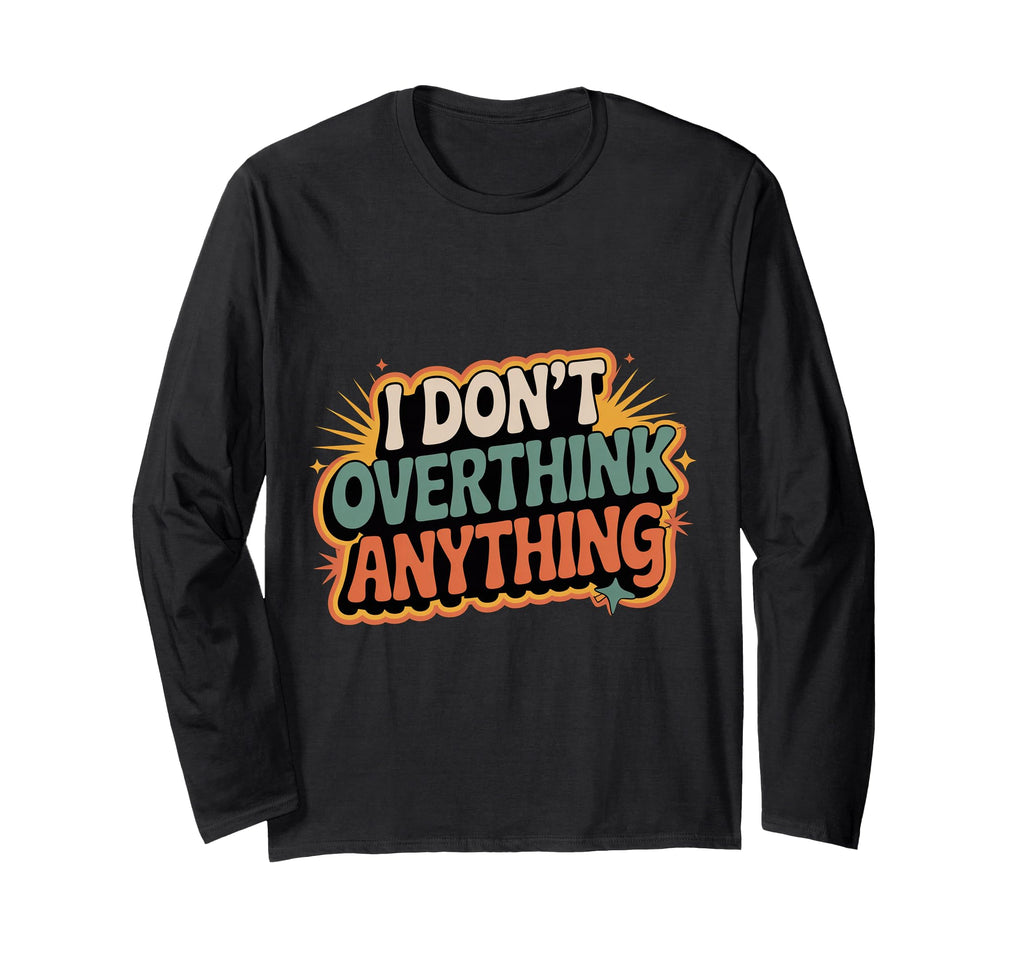 I Dont Overthink Anything Mindset T-Shirt - Fun Novelty Design for Adults - T-Shirt, Sweatshirt, Hoodie
