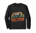 I Dont Overthink Anything Mindset T-Shirt - Fun Novelty Design for Adults - T-Shirt, Sweatshirt, Hoodie