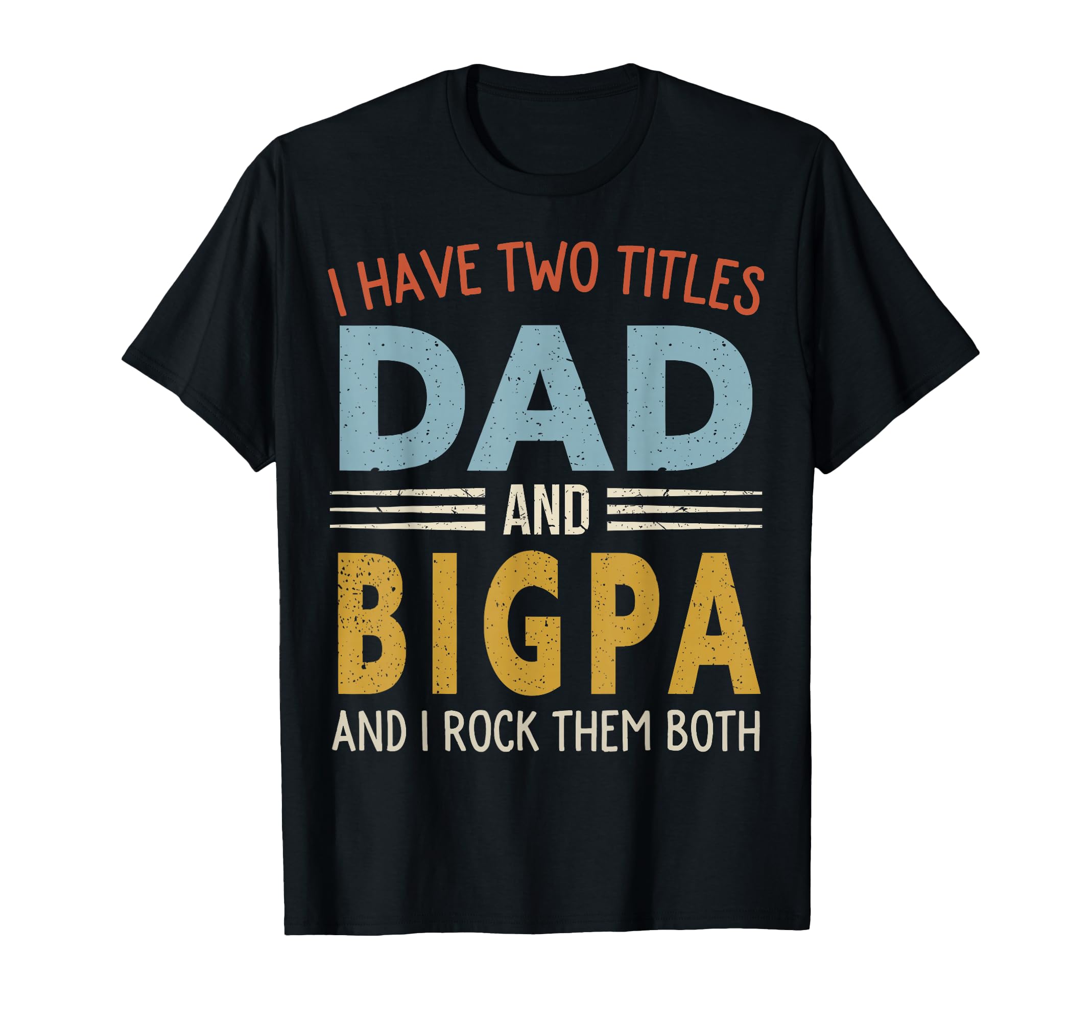 I Have Two Titles Dad And Bigpa Fathers Day T-Shirt - Graphic Print Unisex - T-Shirt, Sweatshirt, Hoodie