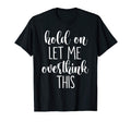 Hold Let Me Overthink This T-Shirt - Graphic Print Unisex - T-Shirt, Sweatshirt, Hoodie