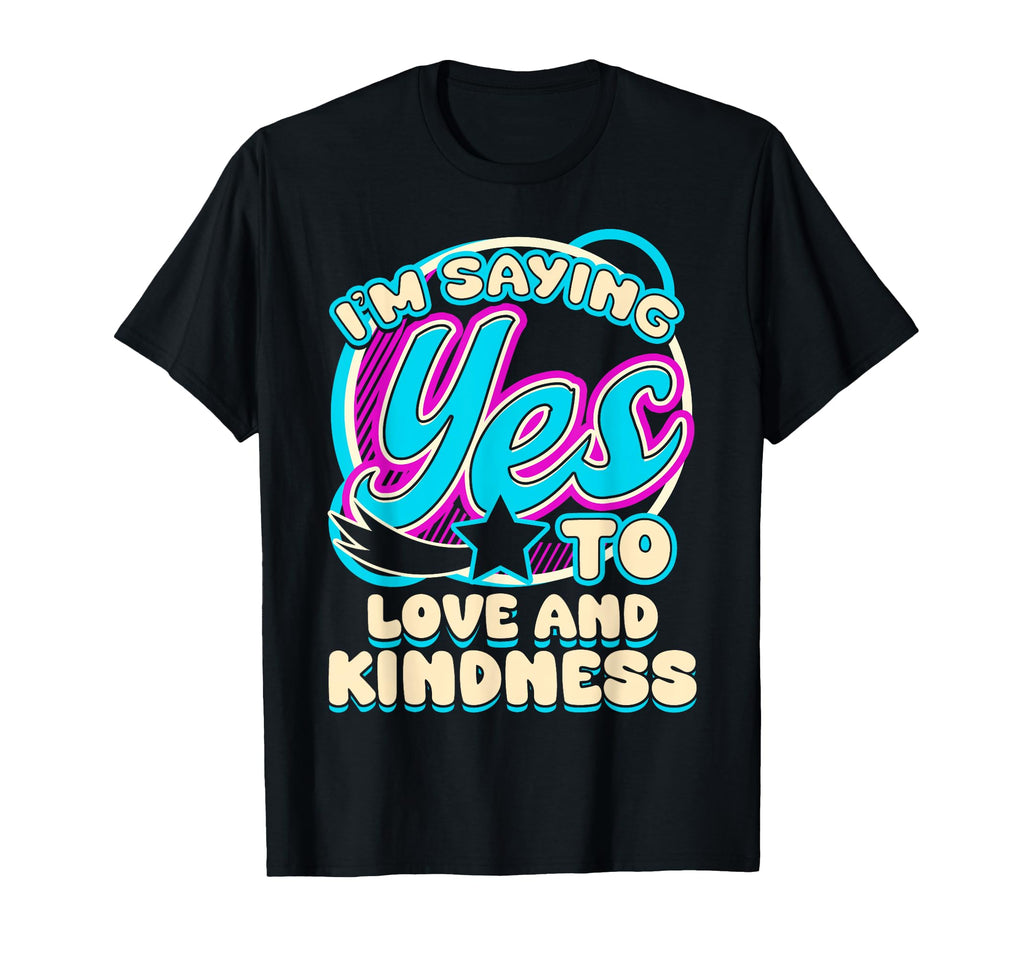 Im Yes To Love And Kindness Self T-Shirt - Fun Novelty Design Men Women - T-Shirt, Sweatshirt, Hoodie