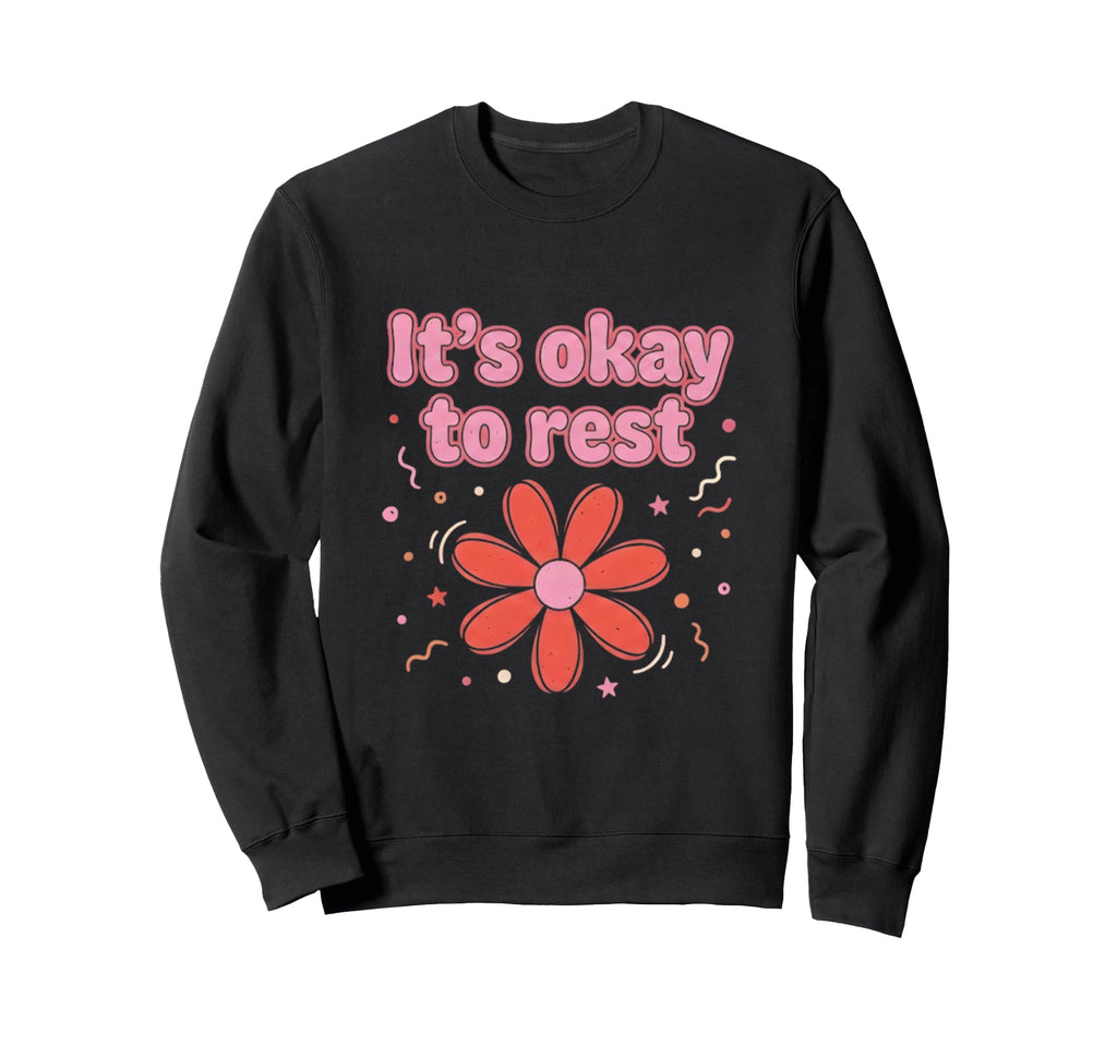 Its Okay To Rest Mental Health Self Sweatshirt - Graphic Print Men Women - T-Shirt, Sweatshirt, Hoodie
