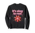 Its Okay To Rest Mental Health Self Sweatshirt - Graphic Print Men Women - T-Shirt, Sweatshirt, Hoodie