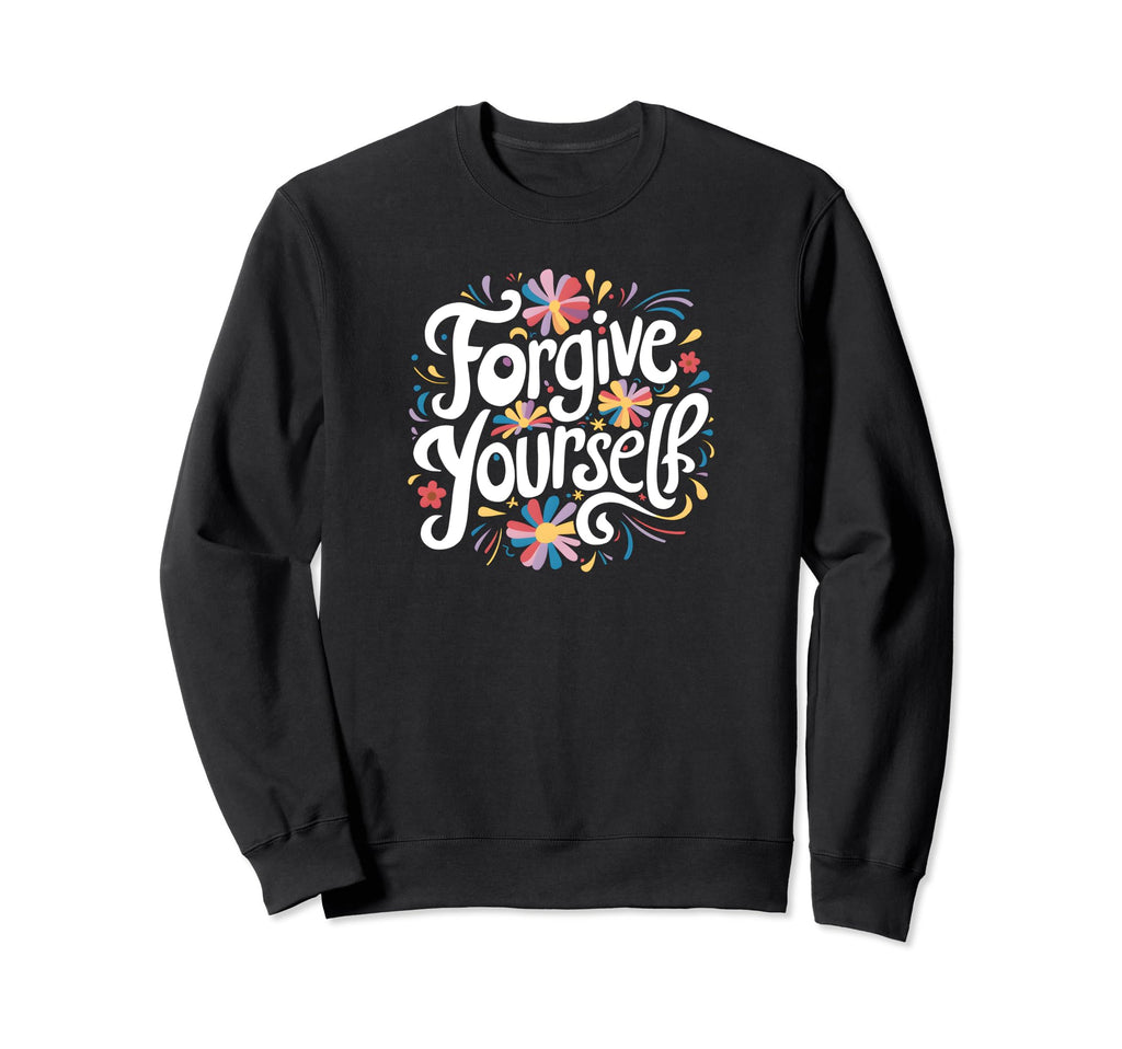 Forgive Yourself Sweatshirt - Casual Everyday Wear for Adults - T-Shirt, Sweatshirt, Hoodie