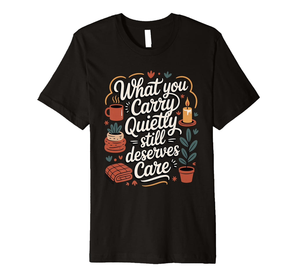 What You Carry Quietly Still T-Shirt - Aesthetic Graphic Men Women - T-Shirt, Sweatshirt, Hoodie