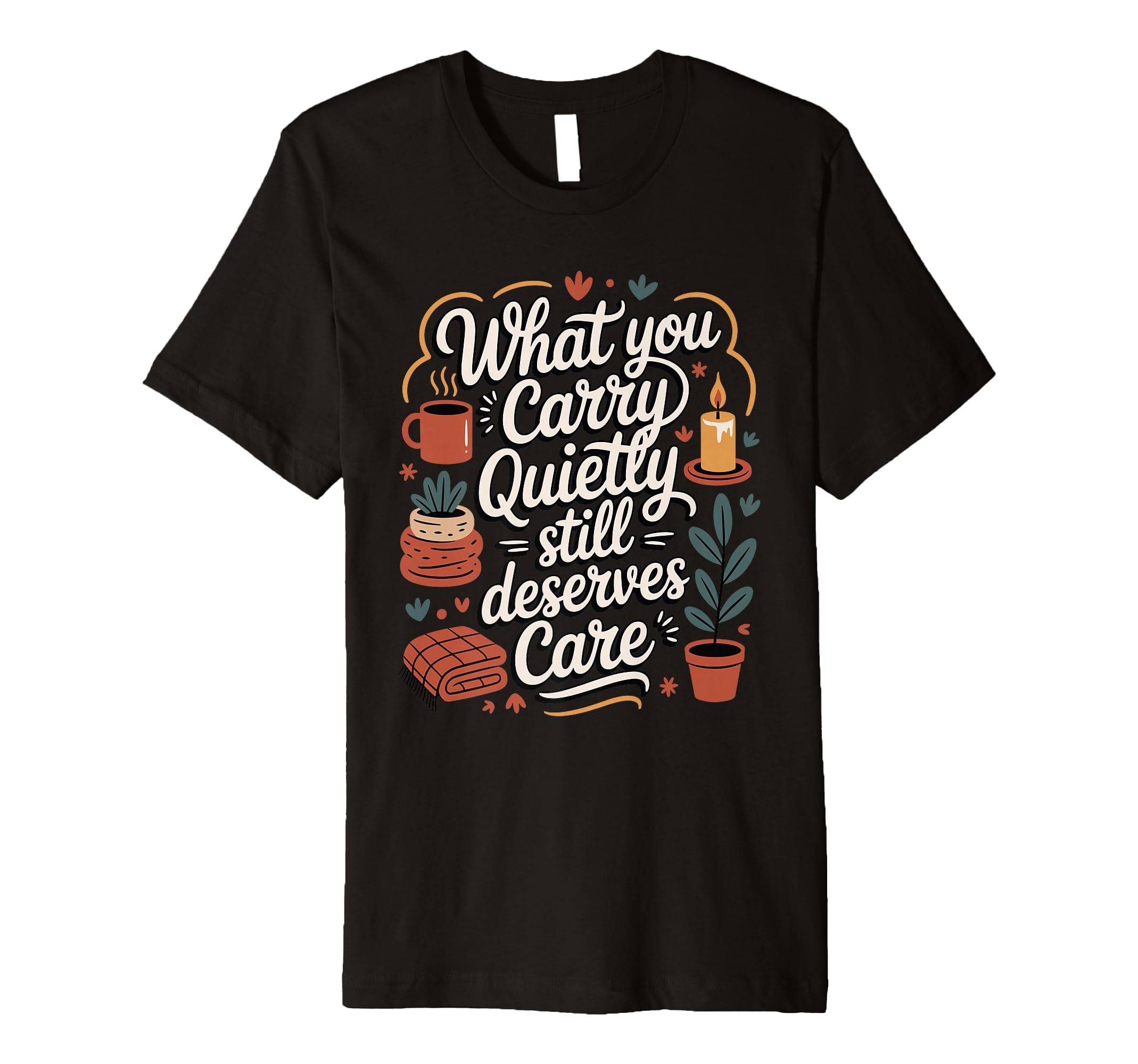 What You Carry Quietly Still T-Shirt - Aesthetic Graphic Men Women - T-Shirt, Sweatshirt, Hoodie