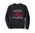 Overthinker Sarcastic Probably Sweatshirt - Trendy Graphic Men Women - T-Shirt, Sweatshirt, Hoodie