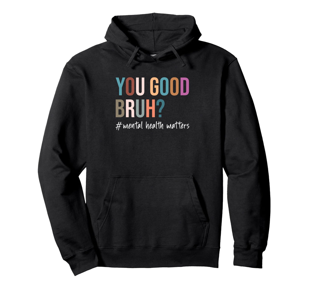 You Good Bruh Mental Health Matters Hoodie - Unique Graphic for Adults - T-Shirt, Sweatshirt, Hoodie