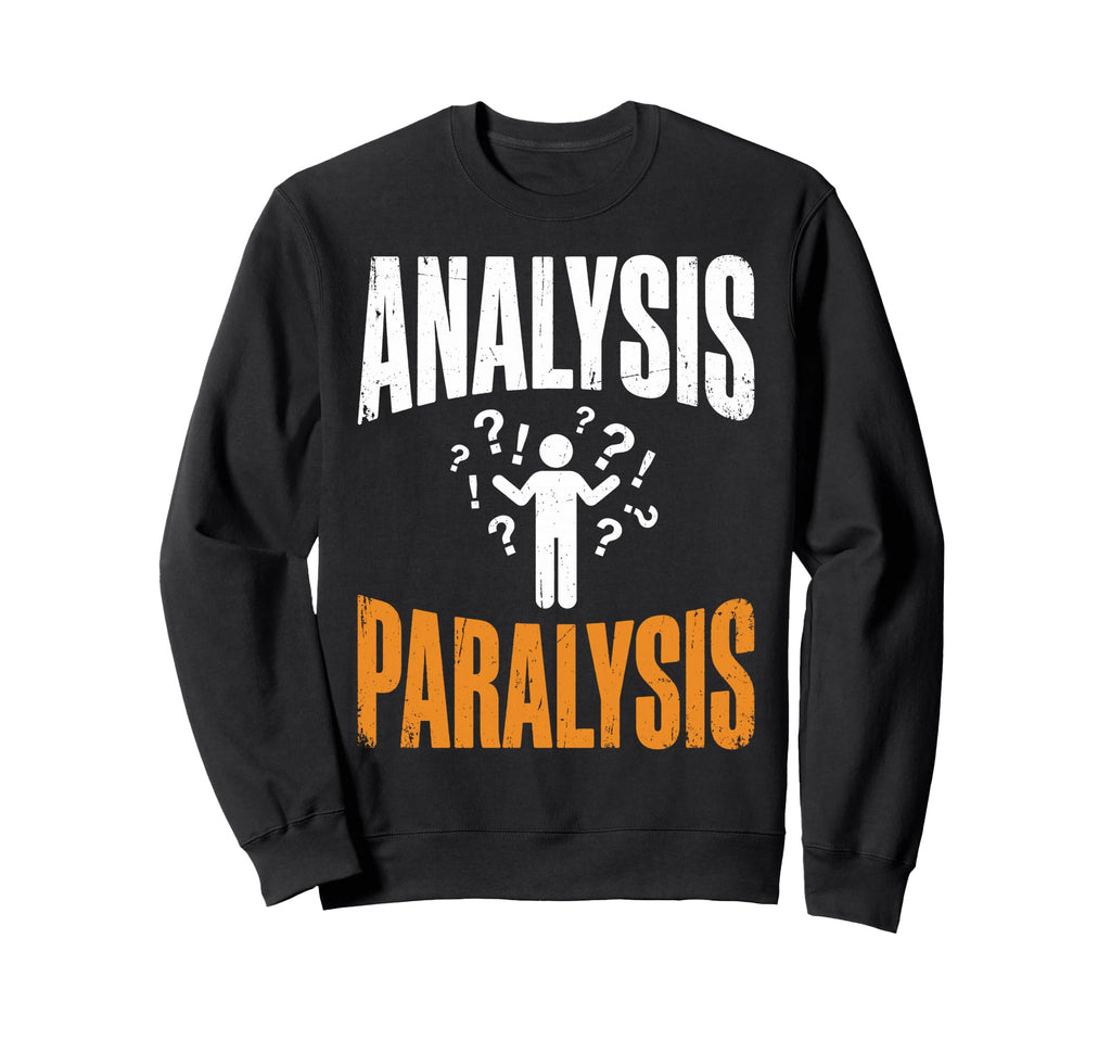 Funny Analysis Paralysis Overthinking Sweatshirt - Novelty Apparel Unisex - T-Shirt, Sweatshirt, Hoodie