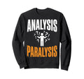 Funny Analysis Paralysis Overthinking Sweatshirt - Novelty Apparel Unisex - T-Shirt, Sweatshirt, Hoodie