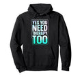 Yes You Need Therapy Too Psychotherapy Hoodie - Streetwear Style Unisex - T-Shirt, Sweatshirt, Hoodie