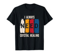 Positive Energy I Always Need Crystal T-Shirt - Unique Graphic for Adults - T-Shirt, Sweatshirt, Hoodie