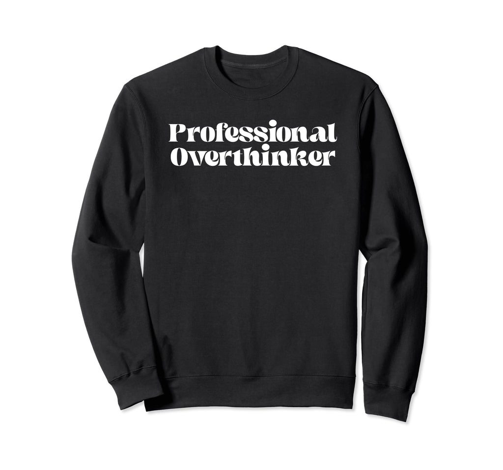 Funny Professional Overthinker Sweatshirt - Novelty Apparel for Adults - T-Shirt, Sweatshirt, Hoodie