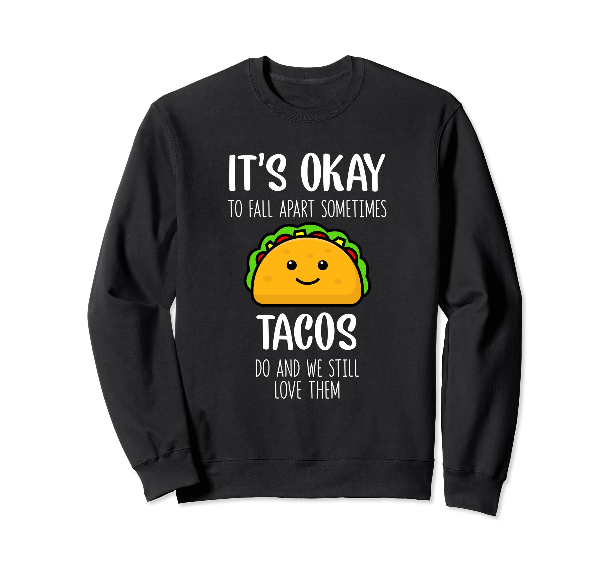Its Ok To Fall Apart Sometimes Tacos Sweatshirt - Graphic Print for Adults - T-Shirt, Sweatshirt, Hoodie