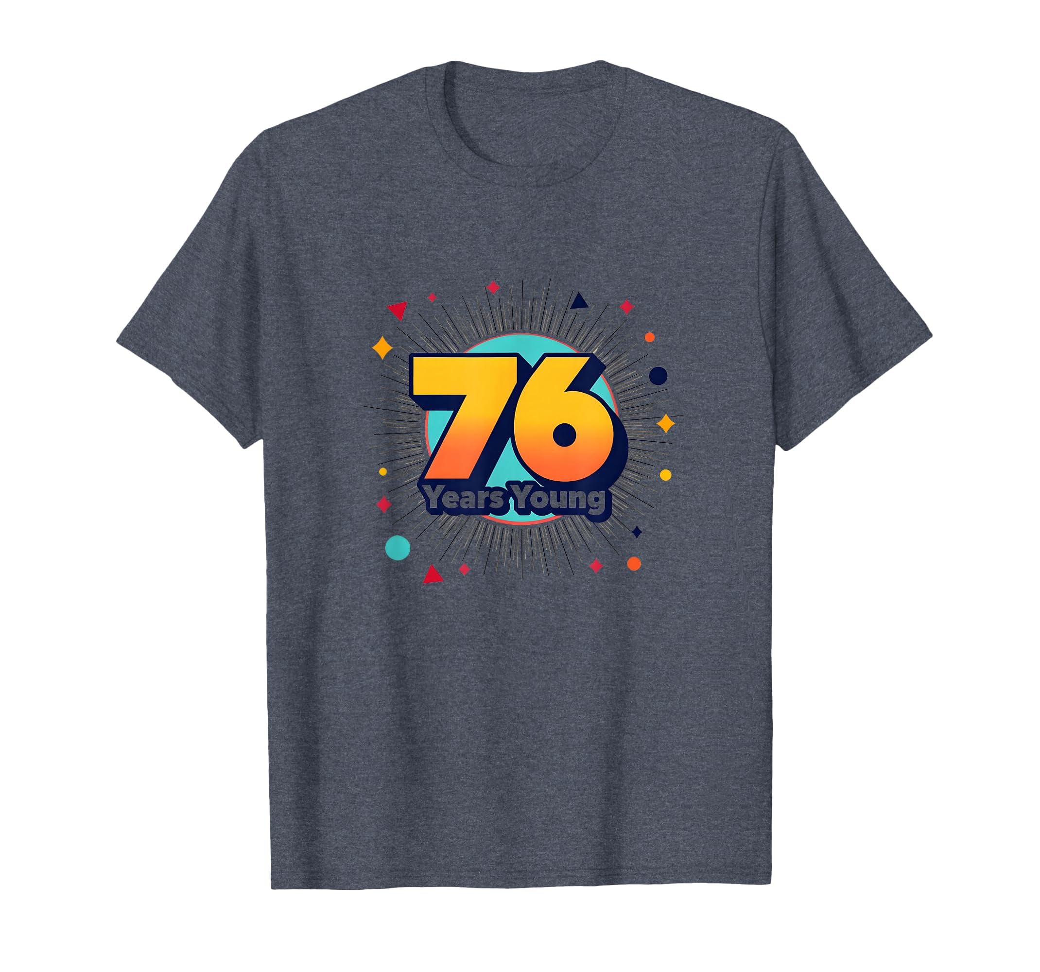 76 Years Young Birthday Gift T-Shirt - Fun Novelty Design for Adults - T-Shirt, Sweatshirt, Hoodie