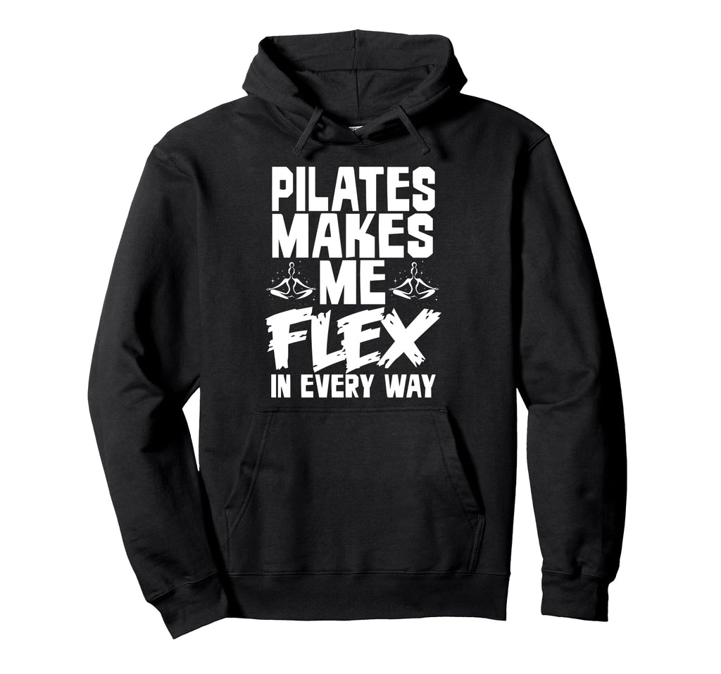 Pilates Makes Me Flex Every Way Hoodie - Novelty Apparel Unisex - T-Shirt, Sweatshirt, Hoodie
