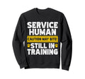 Service Human Still Training Emotional Sweatshirt - Unique Graphic Unisex - T-Shirt, Sweatshirt, Hoodie