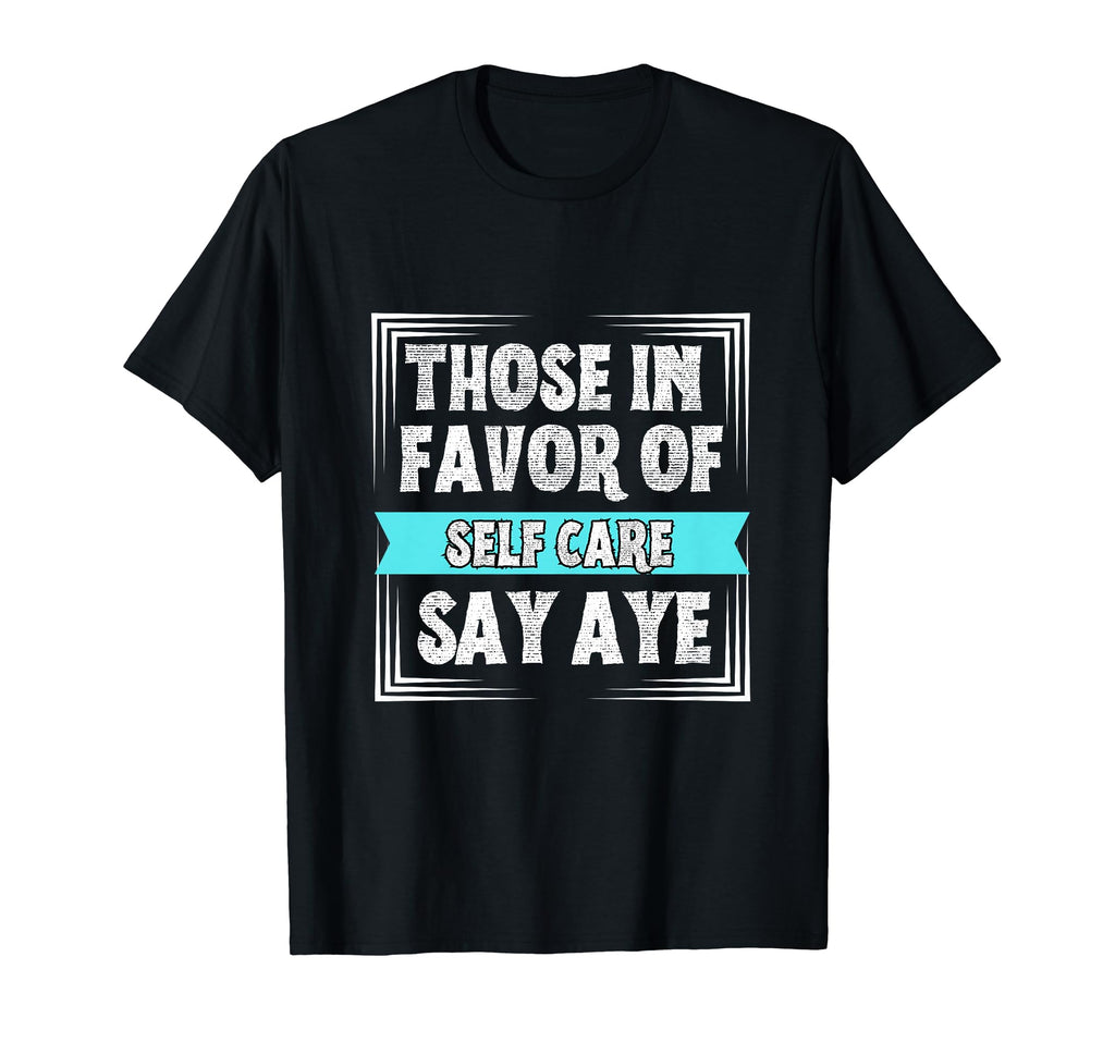Self Care T-Shirt - Novelty Apparel Unisex - T-Shirt, Sweatshirt, Hoodie