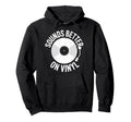 Sounds Better Vinyl Record Player Audiophile Hoodie - Graphic Print Unisex - T-Shirt, Sweatshirt, Hoodie