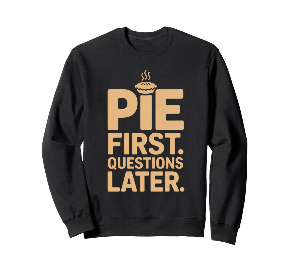 Pie First Questions Later Fall Sweatshirt - Minimalist Print Unisex - T-Shirt, Sweatshirt, Hoodie