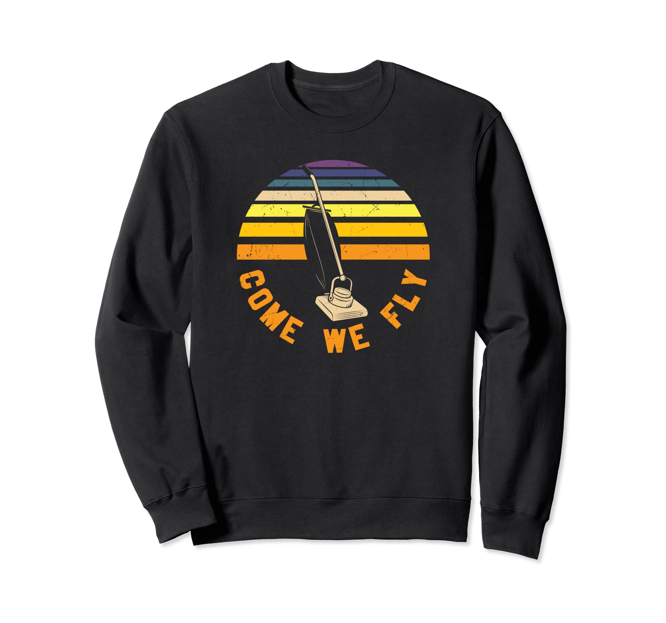 Come We Fly Funny Costume Witch Sweatshirt - Fun Novelty Design Men Women - T-Shirt, Sweatshirt, Hoodie
